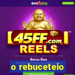 o rebuceteio